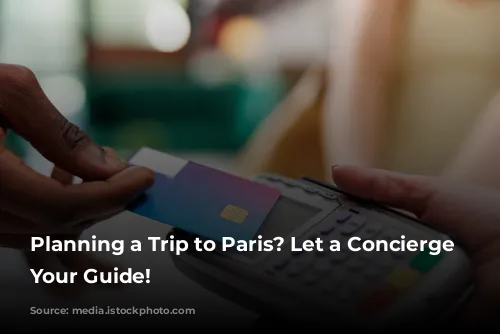 Planning a Trip to Paris? Let a Concierge Be Your Guide!