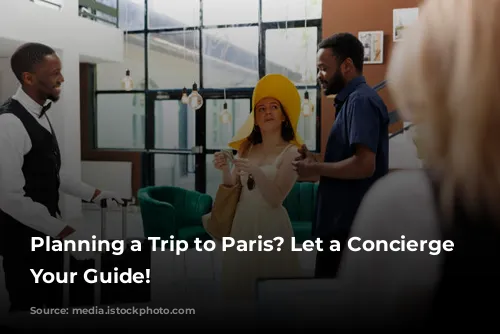 Planning a Trip to Paris? Let a Concierge Be Your Guide!