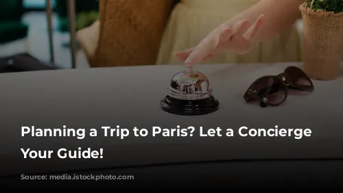 Planning a Trip to Paris? Let a Concierge Be Your Guide!