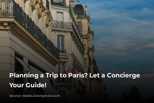 Planning a Trip to Paris? Let a Concierge Be Your Guide!