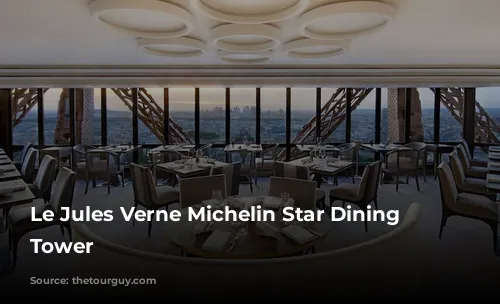 Le Jules Verne Michelin Star Dining Eiffel Tower