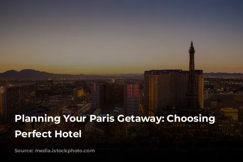 Planning Your Paris Getaway: Choosing the Perfect Hotel