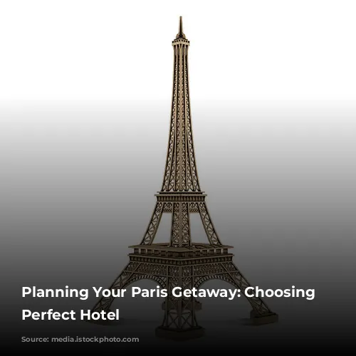 Planning Your Paris Getaway: Choosing the Perfect Hotel