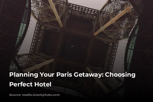 Planning Your Paris Getaway: Choosing the Perfect Hotel