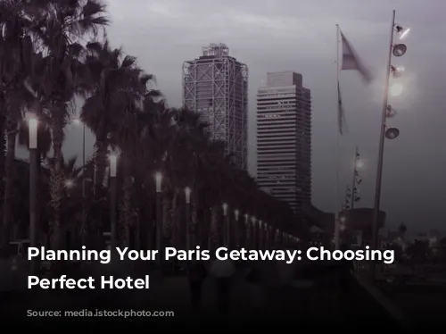 Planning Your Paris Getaway: Choosing the Perfect Hotel