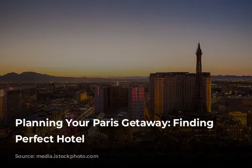 Planning Your Paris Getaway: Finding the Perfect Hotel