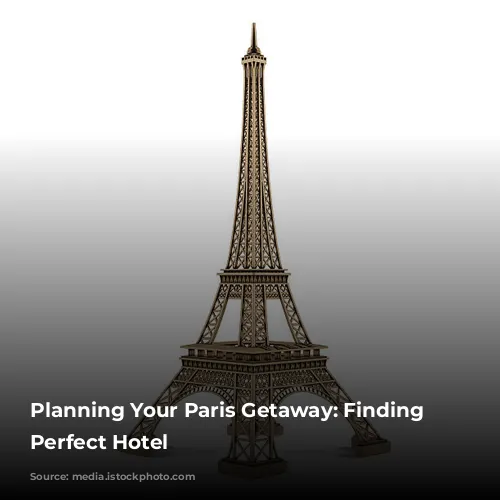 Planning Your Paris Getaway: Finding the Perfect Hotel