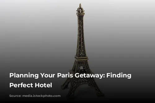 Planning Your Paris Getaway: Finding the Perfect Hotel