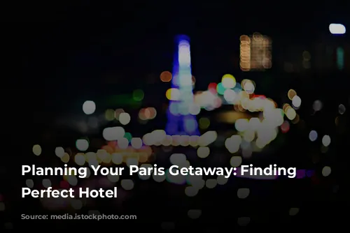 Planning Your Paris Getaway: Finding the Perfect Hotel