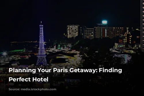 Planning Your Paris Getaway: Finding the Perfect Hotel