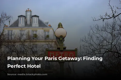 Planning Your Paris Getaway: Finding the Perfect Hotel