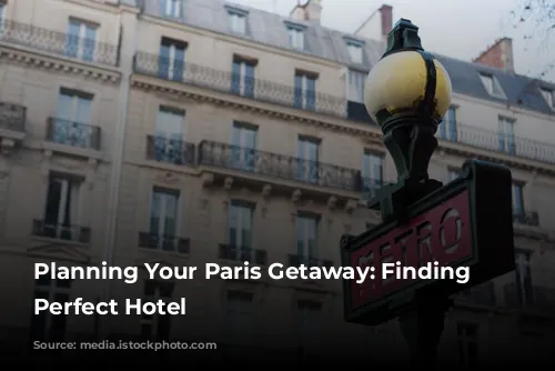 Planning Your Paris Getaway: Finding the Perfect Hotel