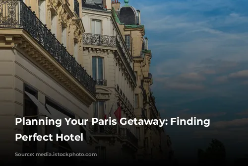 Planning Your Paris Getaway: Finding the Perfect Hotel