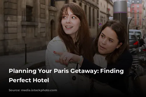 Planning Your Paris Getaway: Finding the Perfect Hotel