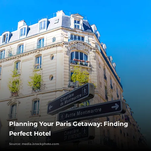 Planning Your Paris Getaway: Finding the Perfect Hotel