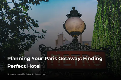 Planning Your Paris Getaway: Finding the Perfect Hotel