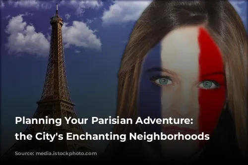 Planning Your Parisian Adventure: Unveiling the City's Enchanting Neighborhoods