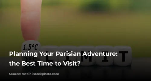 Planning Your Parisian Adventure: When's the Best Time to Visit?