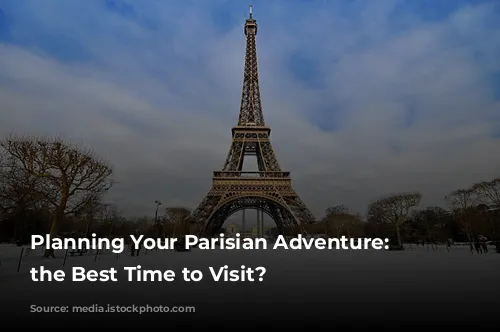 Planning Your Parisian Adventure: When's the Best Time to Visit?