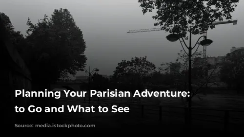 Planning Your Parisian Adventure: When to Go and What to See