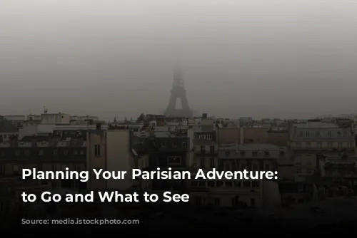 Planning Your Parisian Adventure: When to Go and What to See