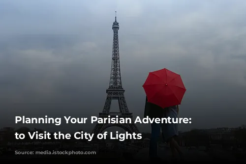 Planning Your Parisian Adventure: When to Visit the City of Lights