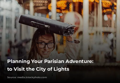 Planning Your Parisian Adventure: When to Visit the City of Lights