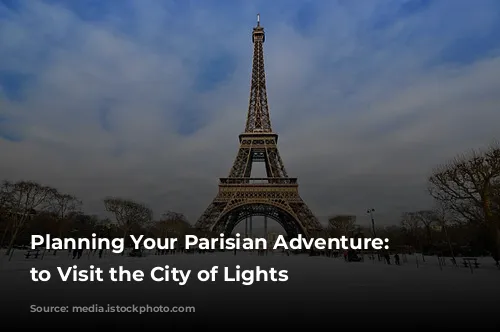 Planning Your Parisian Adventure: When to Visit the City of Lights