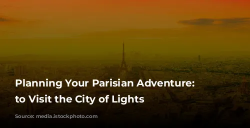 Planning Your Parisian Adventure: When to Visit the City of Lights