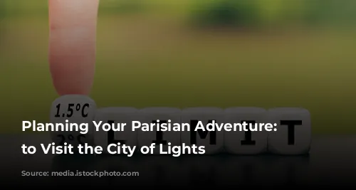 Planning Your Parisian Adventure: When to Visit the City of Lights