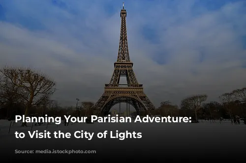 Planning Your Parisian Adventure: When to Visit the City of Lights