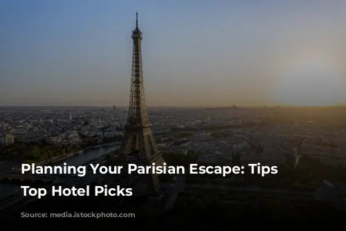 Planning Your Parisian Escape: Tips and Top Hotel Picks