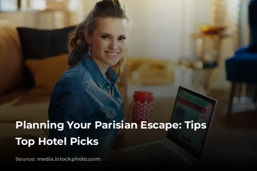 Planning Your Parisian Escape: Tips and Top Hotel Picks