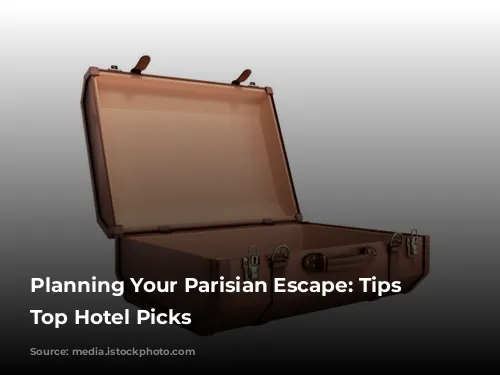 Planning Your Parisian Escape: Tips and Top Hotel Picks