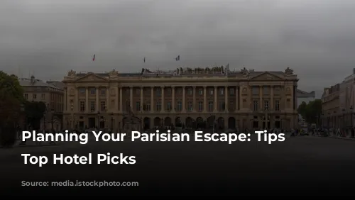 Planning Your Parisian Escape: Tips and Top Hotel Picks