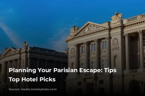 Planning Your Parisian Escape: Tips and Top Hotel Picks