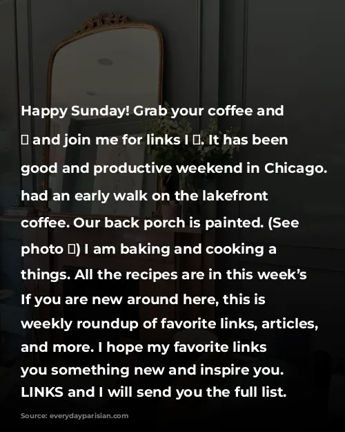 Happy Sunday! Grab your coffee and croissant 🥐 and join me for links I ❤️. 

It has been a good and productive weekend in Chicago. We had an early walk on the lakefront for coffee. Our back porch is painted. (See third photo 🐾) I am baking and cooking a few things. All the recipes are in this week’s links. 

If you are new around here, this is my weekly roundup of favorite links, articles, podcasts, and more. I hope my favorite links teach you something new and inspire you. 

Comment LINKS and I will send you the full list. 

#everydayparisian