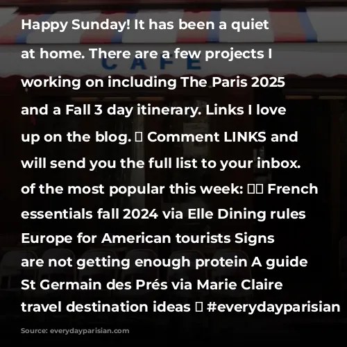 Happy Sunday! It has been a quiet weekend at home. There are a few projects I am working on including The Paris 2025 calendar and a Fall 3 day itinerary. 

Links I love are up on the blog. ❤️ 
Comment LINKS and I will send you the full list to your inbox. 

Some of the most popular this week:
🇫🇷 French fashion essentials fall 2024 via Elle
Dining rules in Europe for American tourists 
Signs you are not getting enough protein
A guide to St Germain des Prés via Marie Claire
Solo travel destination ideas ✈️

#everydayparisian #sundayreading