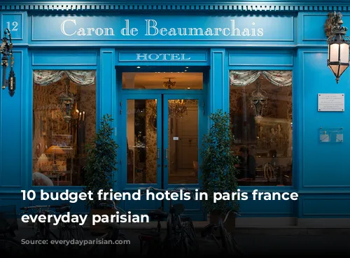 10 budget friend hotels in paris france by everyday parisian