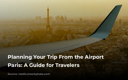 Planning Your Trip From the Airport to Paris: A Guide for Travelers