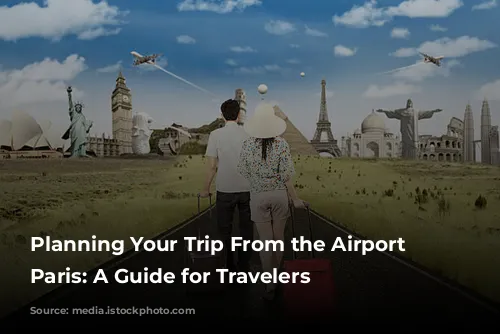 Planning Your Trip From the Airport to Paris: A Guide for Travelers