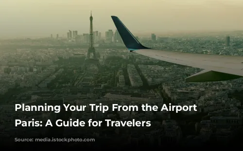 Planning Your Trip From the Airport to Paris: A Guide for Travelers