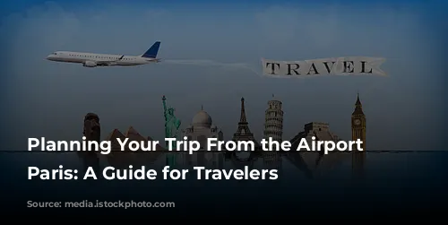 Planning Your Trip From the Airport to Paris: A Guide for Travelers