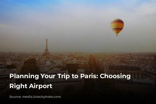 Planning Your Trip to Paris: Choosing the Right Airport