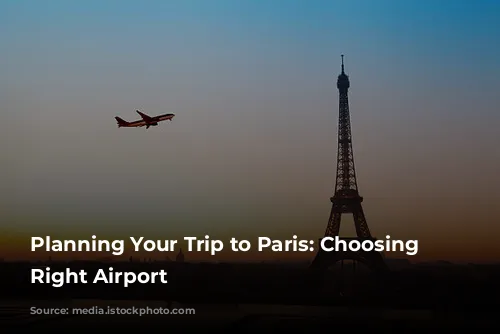 Planning Your Trip to Paris: Choosing the Right Airport