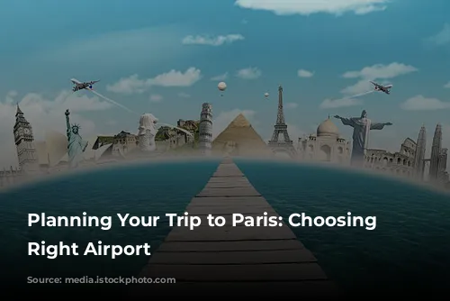 Planning Your Trip to Paris: Choosing the Right Airport