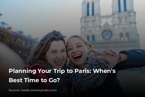 Planning Your Trip to Paris: When's the Best Time to Go?