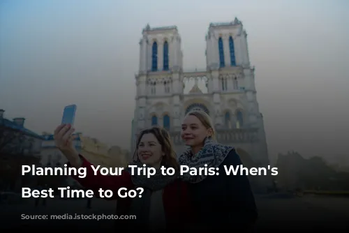 Planning Your Trip to Paris: When's the Best Time to Go?