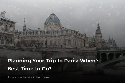 Planning Your Trip to Paris: When's the Best Time to Go?