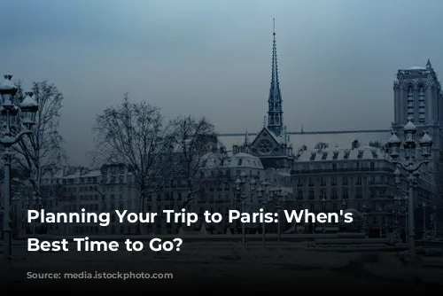 Planning Your Trip to Paris: When's the Best Time to Go?